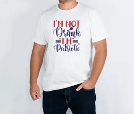 I'm Not Drunk I'm Patriotic July 4th Independence Day T-Shirt