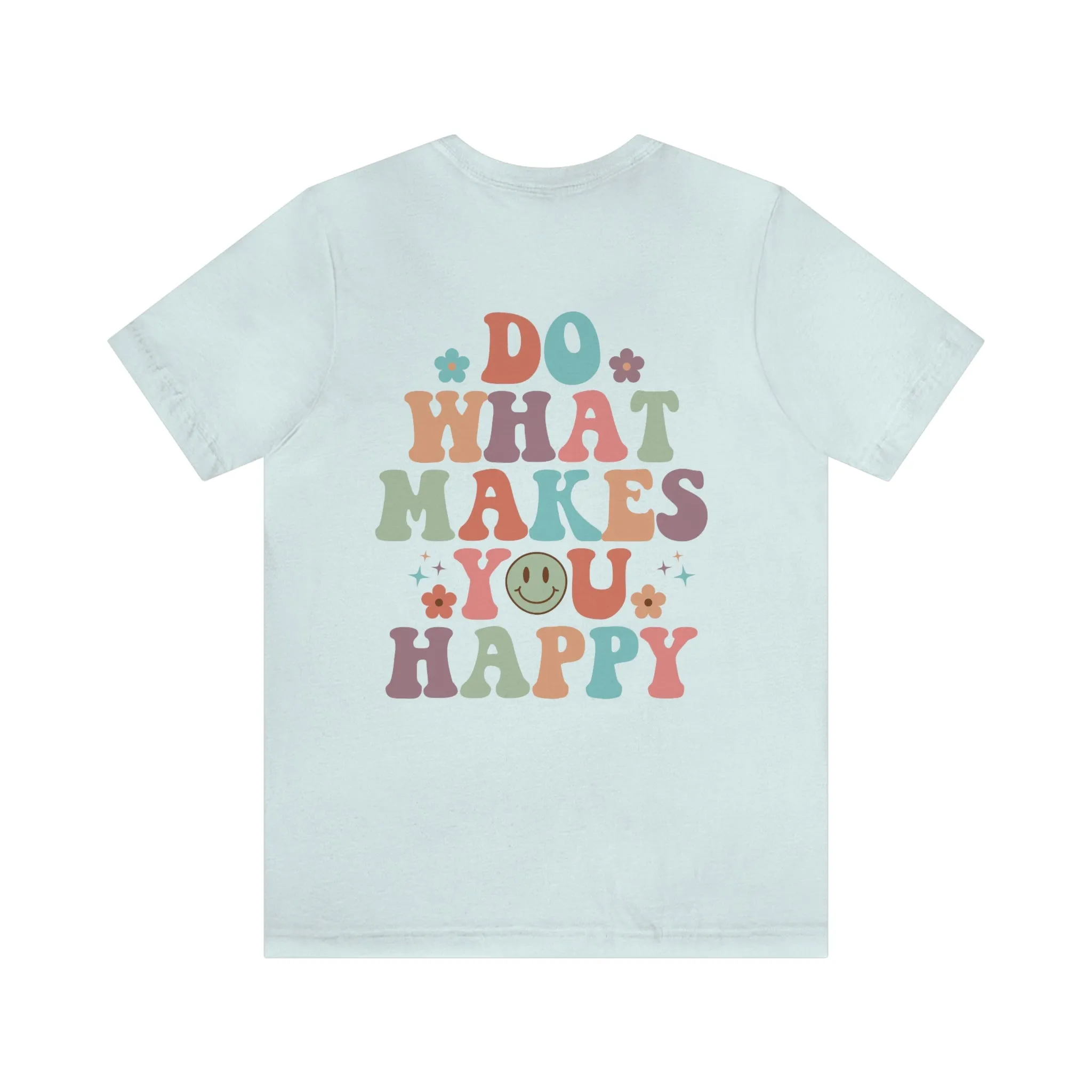 Inspirational Shirt Do what makes you happy Bella Canvas 3001 Unisex Jersey Short Sleeve Tee Front and back